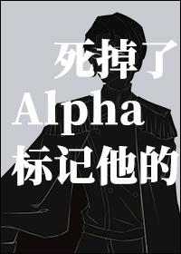 标记他的alpha死掉了121章