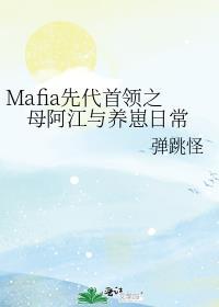 mafia先代首领之母阿江与养崽日常txt