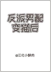 反派男配变猫后 江北小酥肉