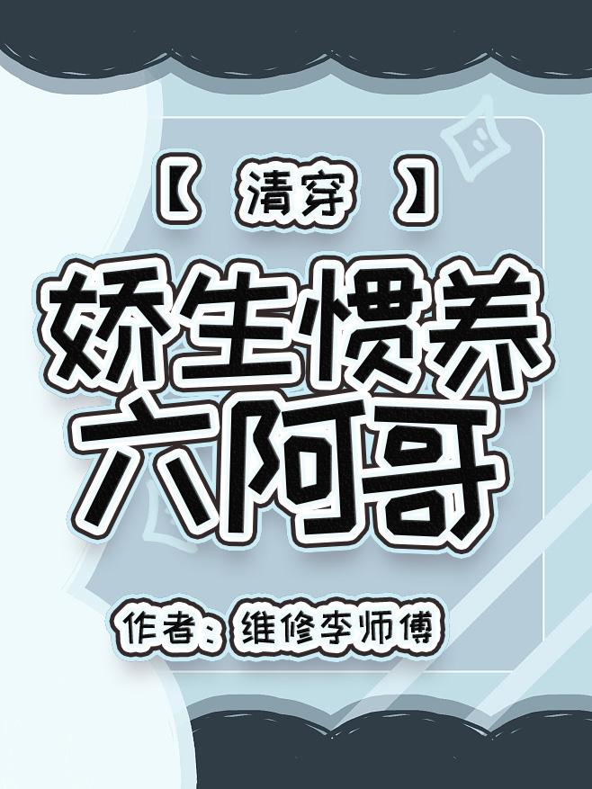 娇生惯养六阿哥(清穿)txt